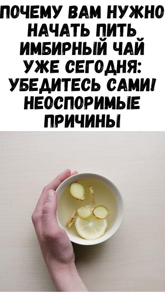 Почему вам нужно начать пить имбирный чай уже сегодня: убедитесь сами! Неоспоримые причины