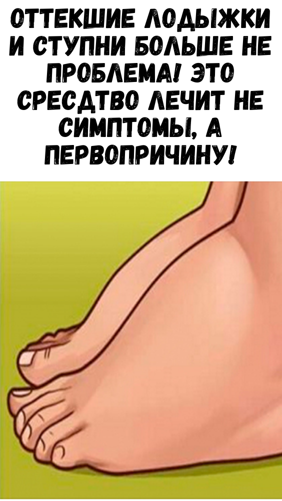 Оттекшие лодыжки и ступни больше не проблема! Это сресдтво лечит не симптомы, а первопричину!