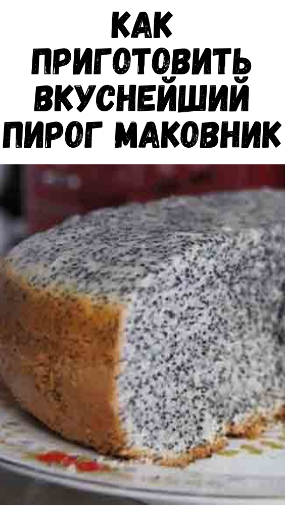 Как приготовить вкуснейший пирог маковник