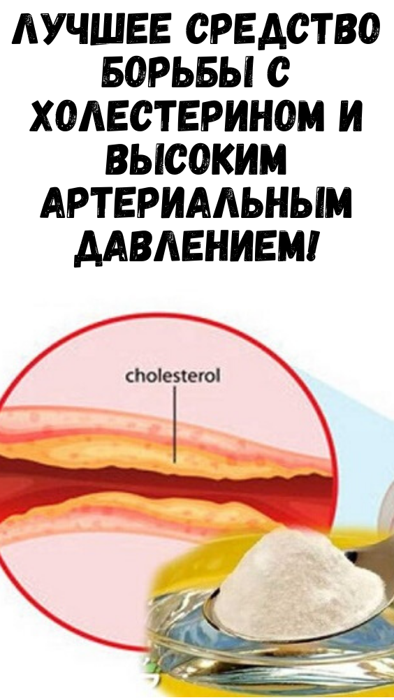 ЛУЧШЕЕ СРЕДСТВО БОРЬБЫ С ХОЛЕСТЕРИНОМ И ВЫСОКИМ АРТЕРИАЛЬНЫМ ДАВЛЕНИЕМ!