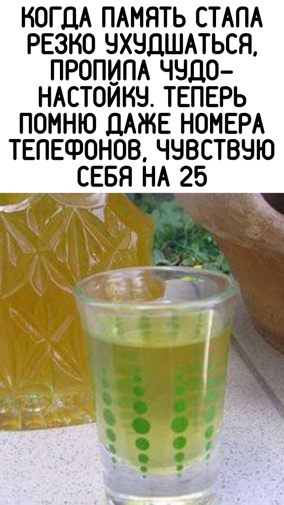 Когда память стала резко ухудшаться, пропила чудо-настойку.