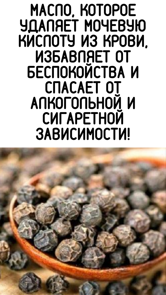 Масло, которое удаляет мочевую кислоту из крови, избавляет от беспокойства и спасает от алкогольной и сигаретной зависимости!