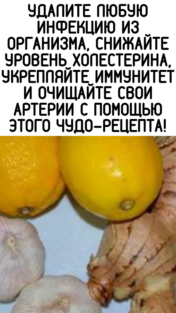 Удалите любую инфекцию из организма, снижайте уровень холестерина, укрепляйте иммунитет и очищайте свои артерии с помощью этого чудо-рецепта!