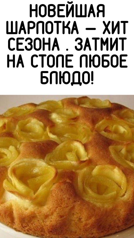 Новейшая шарлотка — хит сезона . затмит на столе любое блюдо!